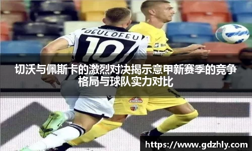 切沃与佩斯卡的激烈对决揭示意甲新赛季的竞争格局与球队实力对比