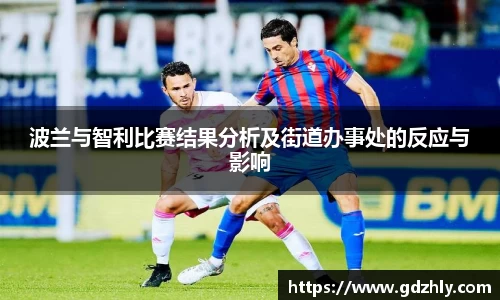 波兰与智利比赛结果分析及街道办事处的反应与影响