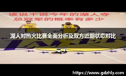 湖人对热火比赛全面分析及双方近期状态对比