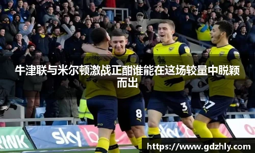 牛津联与米尔顿激战正酣谁能在这场较量中脱颖而出