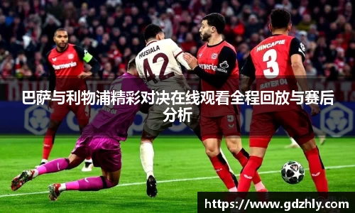 巴萨与利物浦精彩对决在线观看全程回放与赛后分析