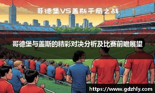 哥德堡与盖斯的精彩对决分析及比赛前瞻展望