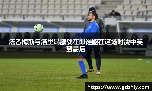 法乙梅斯与洛里昂激战在即谁能在这场对决中笑到最后